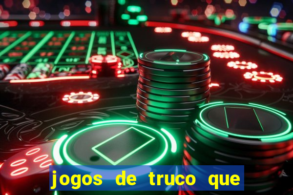 jogos de truco que ganha dinheiro